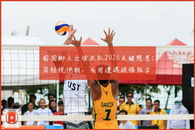 前国脚点出埃及队2026关键隐患：若轻视伊朗，或将遭遇顽强阻击
